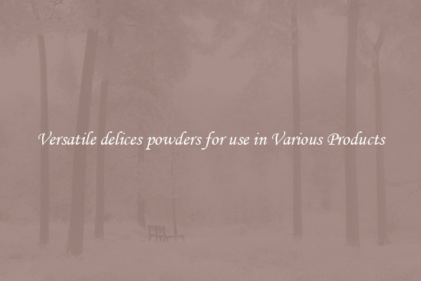 Versatile delices powders for use in Various Products