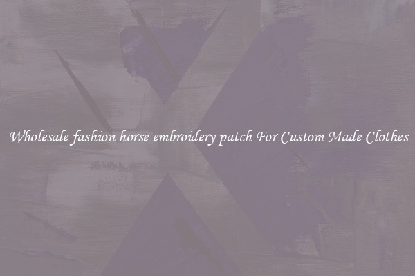 Wholesale fashion horse embroidery patch For Custom Made Clothes