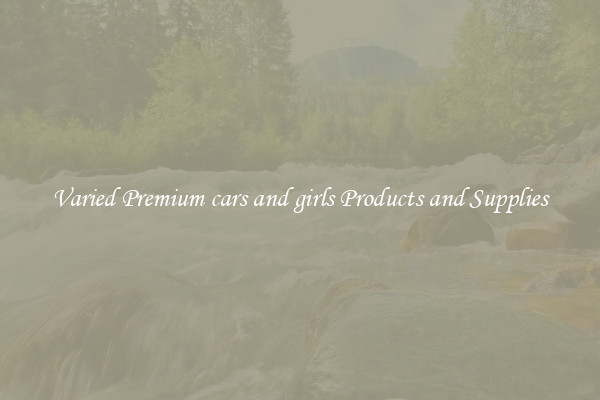 Varied Premium cars and girls Products and Supplies