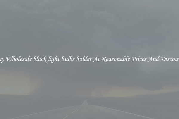 Buy Wholesale black light bulbs holder At Reasonable Prices And Discounts