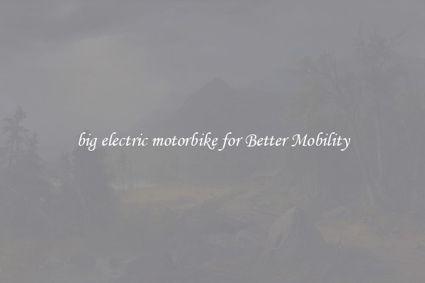 big electric motorbike for Better Mobility
