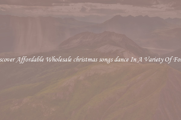 Discover Affordable Wholesale christmas songs dance In A Variety Of Forms
