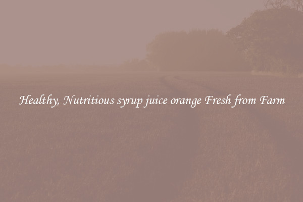 Healthy, Nutritious syrup juice orange Fresh from Farm