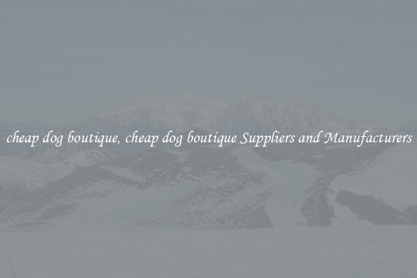 cheap dog boutique, cheap dog boutique Suppliers and Manufacturers