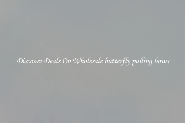Discover Deals On Wholesale butterfly pulling bows