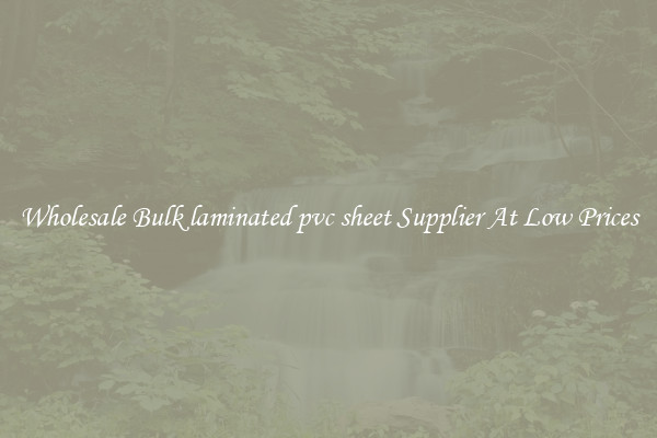 Wholesale Bulk laminated pvc sheet Supplier At Low Prices