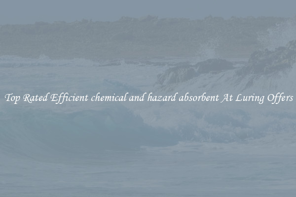 Top Rated Efficient chemical and hazard absorbent At Luring Offers