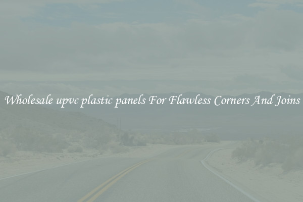 Wholesale upvc plastic panels For Flawless Corners And Joins