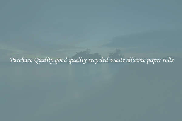 Purchase Quality good quality recycled waste silicone paper rolls
