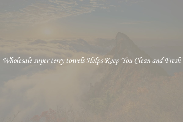 Wholesale super terry towels Helps Keep You Clean and Fresh