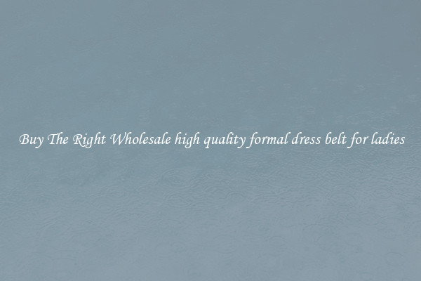 Buy The Right Wholesale high quality formal dress belt for ladies