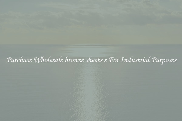 Purchase Wholesale bronze sheets s For Industrial Purposes
