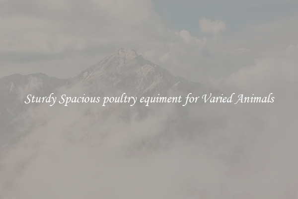 Sturdy Spacious poultry equiment for Varied Animals
