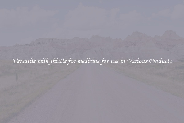 Versatile milk thistle for medicine for use in Various Products