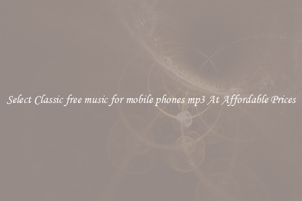 Select Classic free music for mobile phones mp3 At Affordable Prices