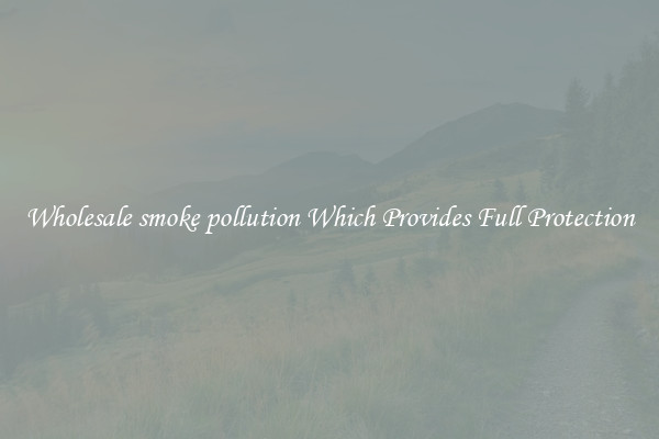 Wholesale smoke pollution Which Provides Full Protection