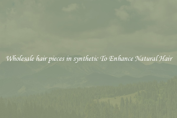 Wholesale hair pieces in synthetic To Enhance Natural Hair