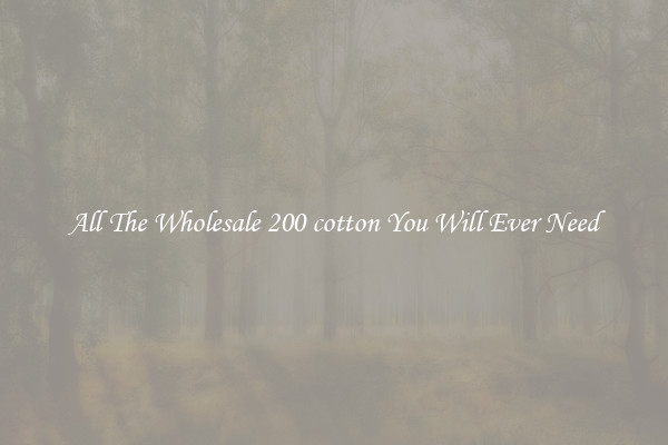 All The Wholesale 200 cotton You Will Ever Need