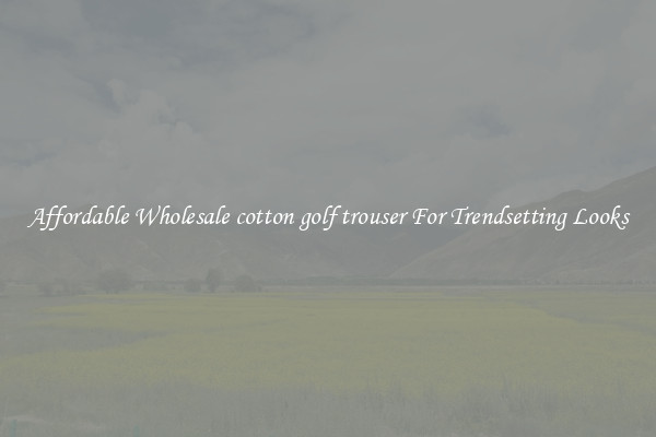 Affordable Wholesale cotton golf trouser For Trendsetting Looks
