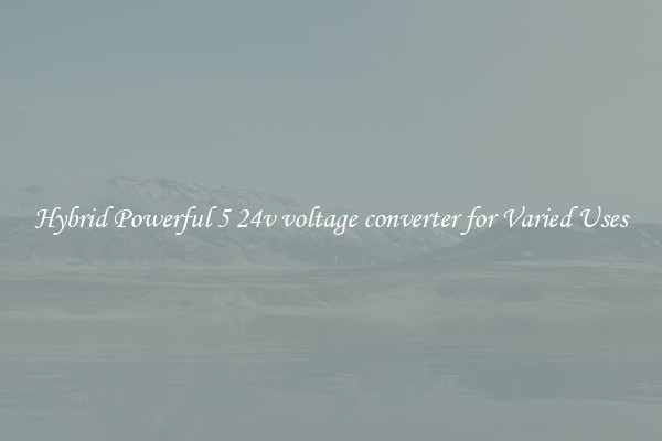 Hybrid Powerful 5 24v voltage converter for Varied Uses