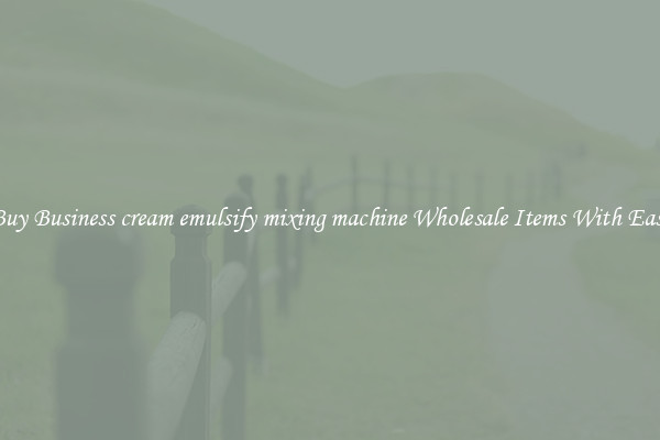 Buy Business cream emulsify mixing machine Wholesale Items With Ease
