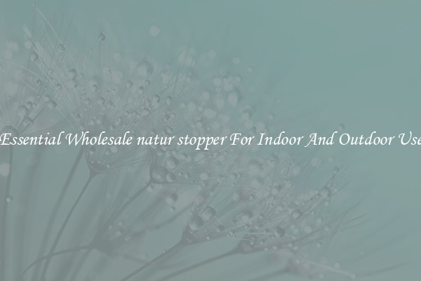 Essential Wholesale natur stopper For Indoor And Outdoor Use