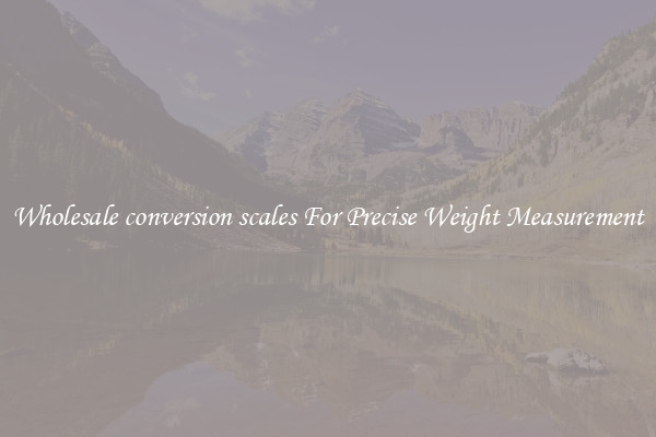 Wholesale conversion scales For Precise Weight Measurement