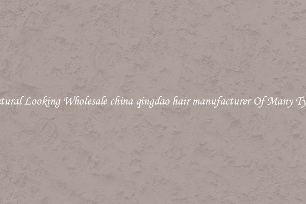 Natural Looking Wholesale china qingdao hair manufacturer Of Many Types