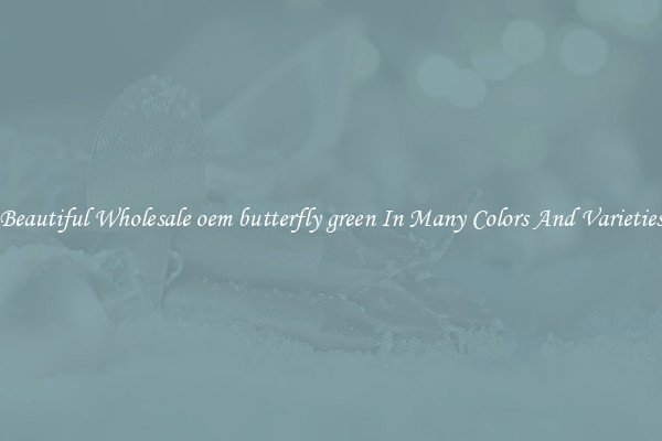Beautiful Wholesale oem butterfly green In Many Colors And Varieties