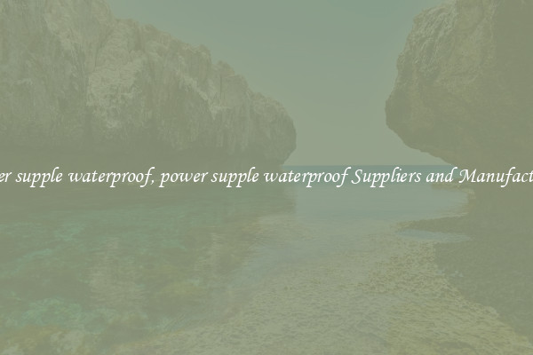 power supple waterproof, power supple waterproof Suppliers and Manufacturers
