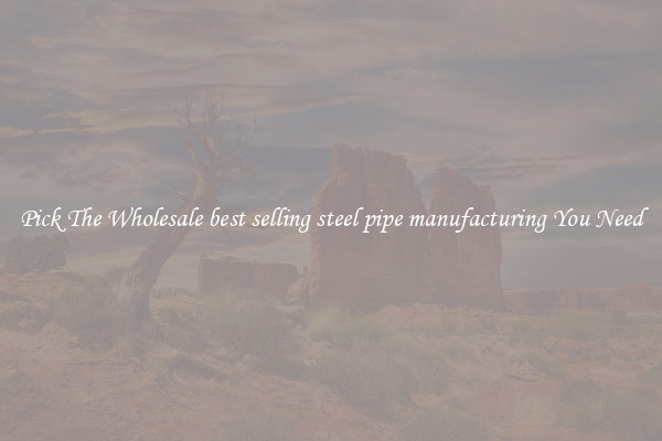 Pick The Wholesale best selling steel pipe manufacturing You Need