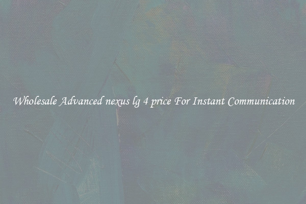 Wholesale Advanced nexus lg 4 price For Instant Communication