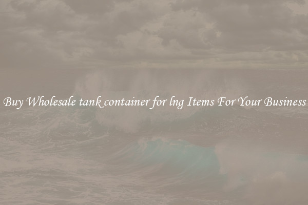 Buy Wholesale tank container for lng Items For Your Business