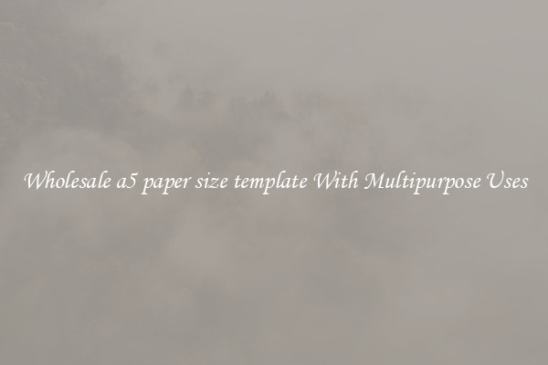 Wholesale a5 paper size template With Multipurpose Uses