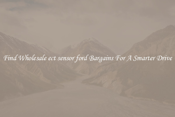 Find Wholesale ect sensor ford Bargains For A Smarter Drive