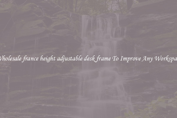 Wholesale france height adjustable desk frame To Improve Any Workspace