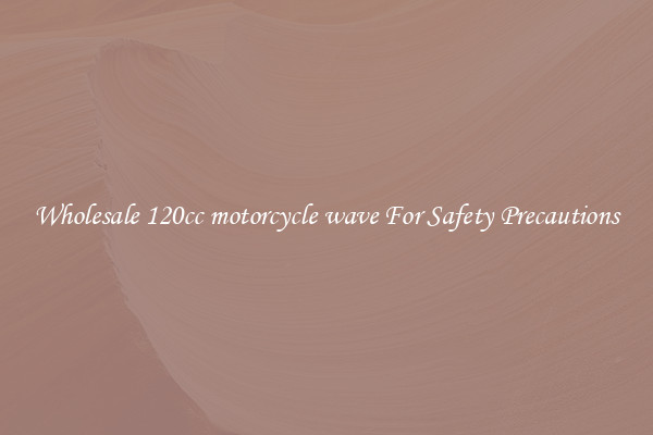 Wholesale 120cc motorcycle wave For Safety Precautions