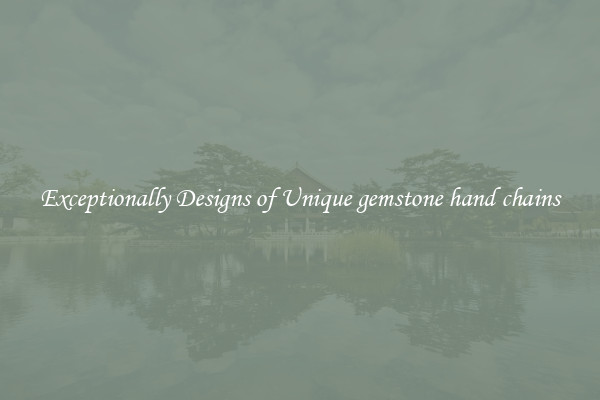 Exceptionally Designs of Unique gemstone hand chains