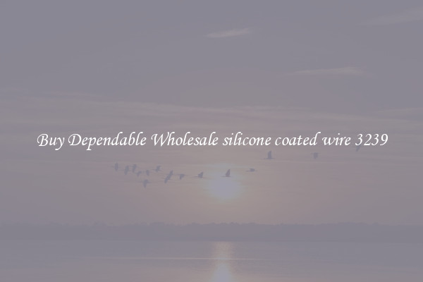 Buy Dependable Wholesale silicone coated wire 3239