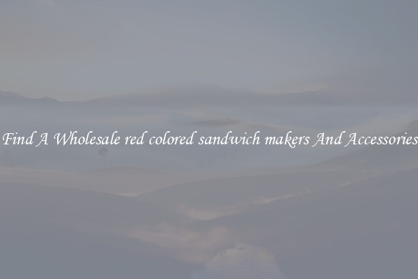 Find A Wholesale red colored sandwich makers And Accessories