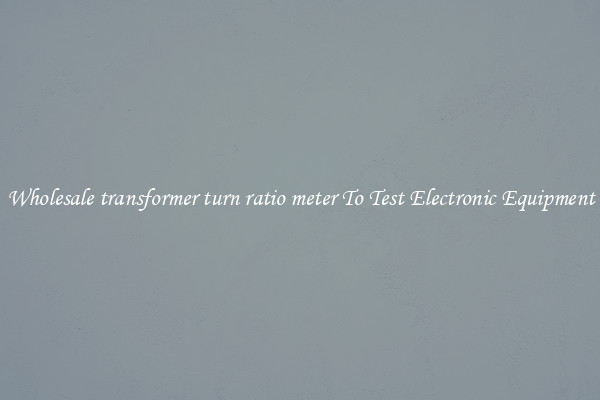 Wholesale transformer turn ratio meter To Test Electronic Equipment