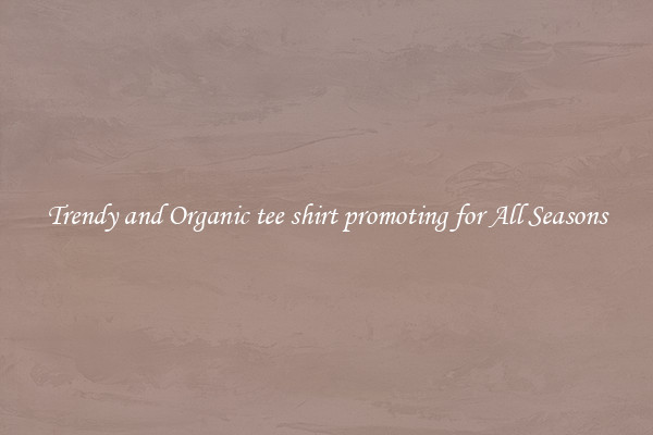 Trendy and Organic tee shirt promoting for All Seasons