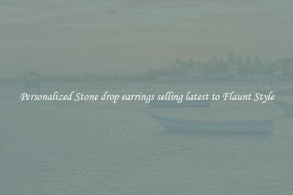 Personalized Stone drop earrings selling latest to Flaunt Style