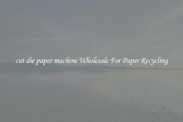 cut die paper machine Wholesale For Paper Recycling