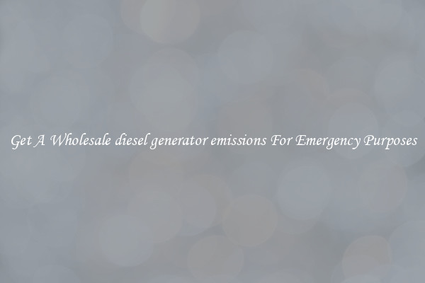 Get A Wholesale diesel generator emissions For Emergency Purposes