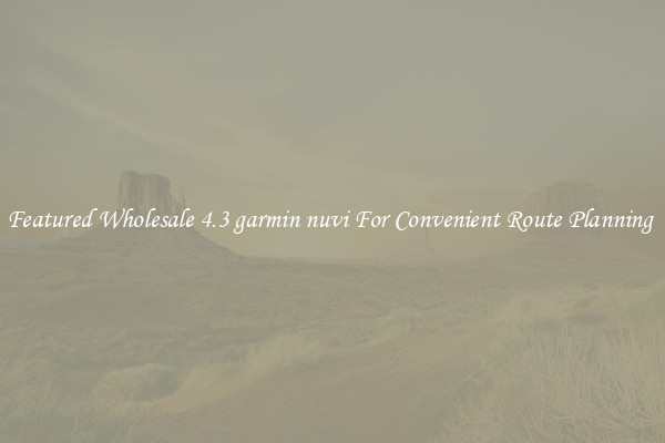Featured Wholesale 4.3 garmin nuvi For Convenient Route Planning 