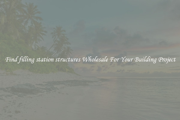 Find filling station structures Wholesale For Your Building Project