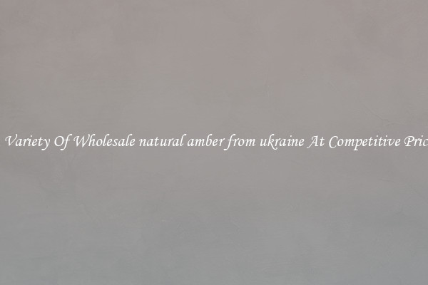 A Variety Of Wholesale natural amber from ukraine At Competitive Prices