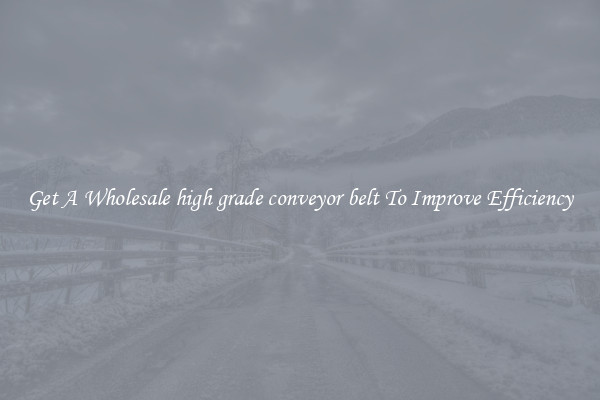 Get A Wholesale high grade conveyor belt To Improve Efficiency
