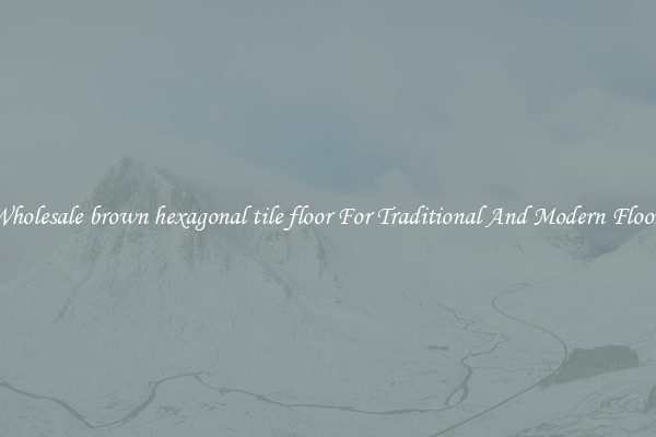 Wholesale brown hexagonal tile floor For Traditional And Modern Floors